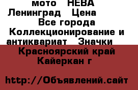 1.1) мото : НЕВА - Ленинград › Цена ­ 490 - Все города Коллекционирование и антиквариат » Значки   . Красноярский край,Кайеркан г.